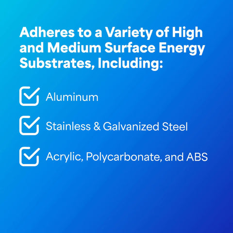 Adheres to high and medium surface energy substrates including aluminum, stainless steel, acrylic, polycarbonate, ABS shown on blue background